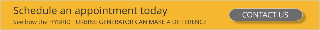 Schedule an appointment today See how the HYBRID TURBINE GENERATOR CAN MAKE A DIFFERENCE CONTACT US