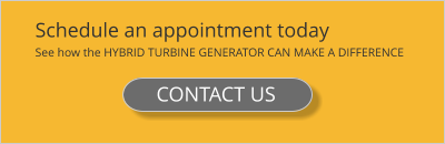 Schedule an appointment today See how the HYBRID TURBINE GENERATOR CAN MAKE A DIFFERENCE CONTACT US